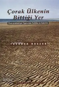  Çorak Ülkenin Bittiği Yer Post Endüstriyel Politika ve Aşkınlık | Çorak Ülkenin Bittiği Yer Post Endüstriyel Politika ve Aşkınlık | Theodor Roszak | Naim Öztürk | İnsan Yayınları | 9789755741871 