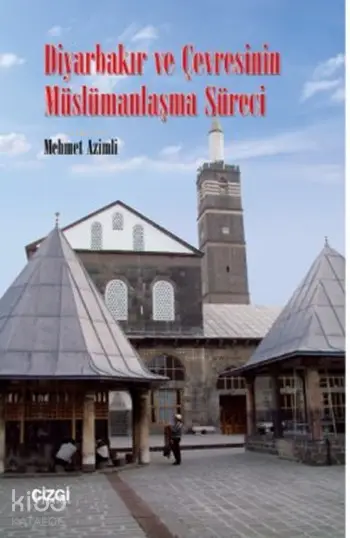 Diyarbakır ve Çevresinin Müslümanlaşma Süreci | Mehmet Azimli | Çizgi Kitabevi | 9786055999926 | 