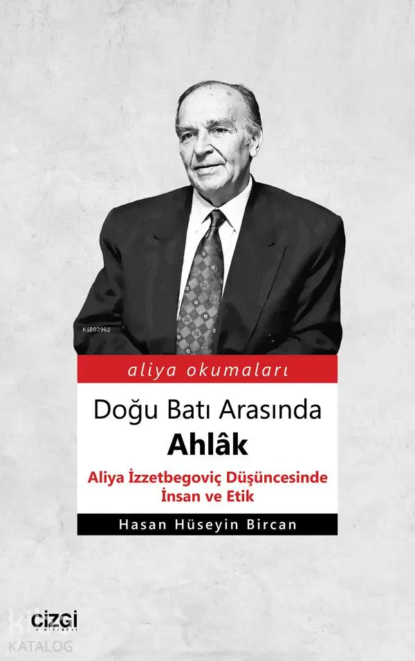  Doğu Batı Arasında Ahlâk (Aliya İzzetbegoviç Düşüncesinde İnsan ve Etik) | Hasan Hüseyin Bircan | Çizgi Kitabevi | 9786051962139 | 