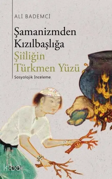  Şamanizmden Kızılbaşlığa Şiiliğin Türkmen Yüzü | Ali Bademci | Çizgi Kitabevi | 9786051963037 | 