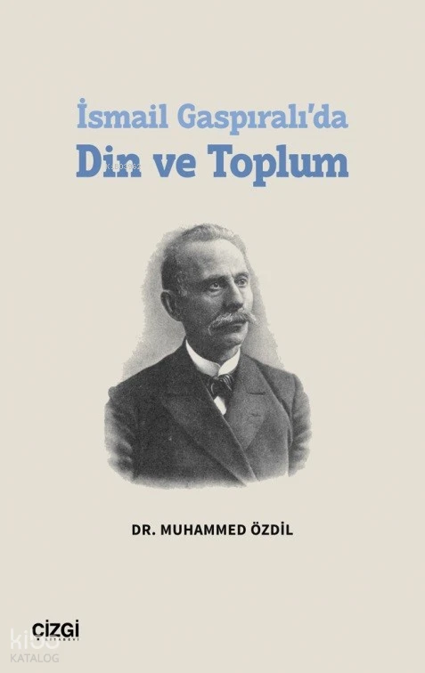  İsmail Gaspıralıda Din ve Toplum | Muhammed Özdil | Çizgi Kitabevi | 9786253962043 | 