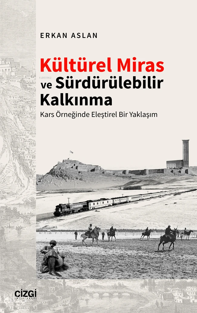  Kültürel Miras ve Sürdürülebilir Kalkınma Kars Örneğinde Eleştirel Bir Yaklaşım | Erkan Aslan | Çizgi Kitabevi | 9786253965341 | 