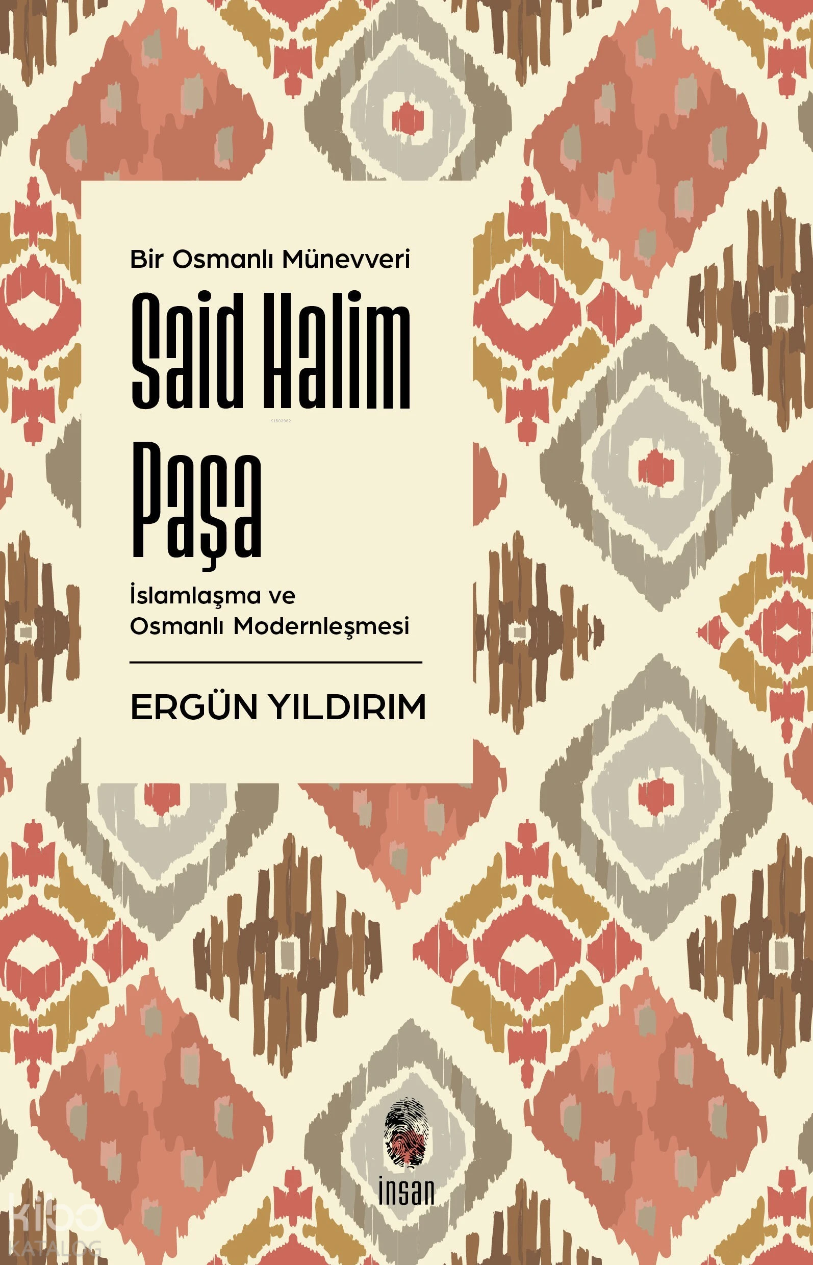  Bir Osmanlı Münevveri Said Halim Paşaİslamlaşma ve Osmanlı Modernleşmesi | Ergün Yıldırım | İnsan Yayınları | 9786256021051 | 