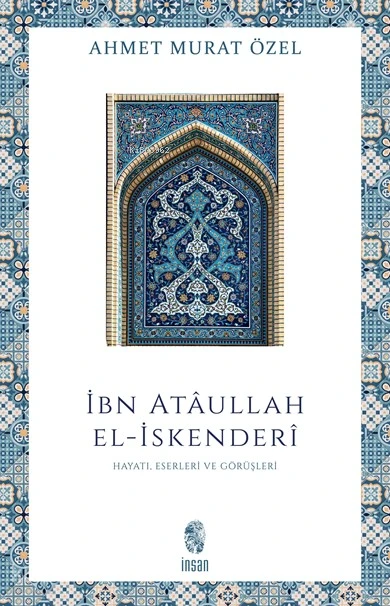  İbn Ataullah El İskenderi Hayatı Eserleri Görüşleri | Ahmet Murat Özel | İnsan Yayınları | 9789755746197 | 
