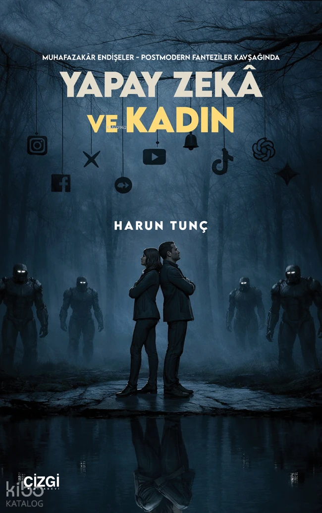  Muhafazakâr Endişeler Postmodern Fanteziler Kavşağında Yapay Zekâ ve Kadın | Muhafazakâr Endişeler Postmodern Fanteziler Kavşağında Yapay Zekâ ve Kadın | Harun Tunç | Çizgi Kitabevi | 9786253968243 
