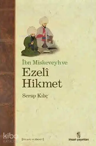  İbn Miskeveyh ve Ezeli Hikmet | İbn Miskeveyh ve Ezeli Hikmet | Serap Kılıç | İnsan Yayınları | 9789755746487 