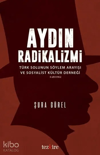  Aydın Radikalizmi Türk Solunun Söylem Arayışı ve Sosyalist Kültür Derneği | Şura Gürel | Öner Buçukçu | Yunus Karaaslan | Adem Şenel | Mustafa Karagüllüoğlu | Yunus Şahbaz | Tezkire Yayınları | 9786059835152 | 