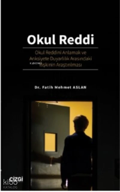  Okul Reddi Okul Reddini Anlamak ve Anksiyete Duyarlılık Arasındaki İlişkinin Araştırılması | Fatih Mehmet Aslan | Çizgi Kitabevi | 9786253960278 | 