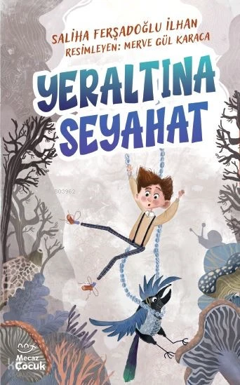  Yeraltına Seyahat | Saliha Ferşadoğlu İlhan | Merve Gül Karaca | Merve Çakır | Mecaz Çocuk | 9786256317192 | 