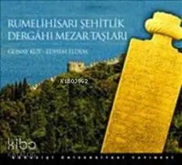  Rumelihisarı Şehitlik Dergahı Mezar Taşları | Rumelihisarı Şehitlik Dergahı Mezar Taşları | Günay KutEdhem Eldem | Edhem Eldem | Günay Kut | Boğaziçi Üniversitesi Yayınevi | 9786054238446 