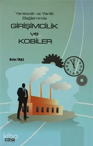  Yaratıcılık ve Yenilik Bağlamında Girişimcilik ve Kobiler | Yaratıcılık ve Yenilik Bağlamında Girişimcilik ve Kobiler | Rıfat İraz | Tolga Kılıç | Mahmut Arlı | Çizgi Kitabevi | 9789758677474 
