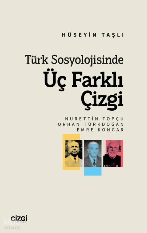 Türk Sosyolojisinde Üç Farklı Çizgi (Nurettin Topçu Orhan Türkdoğan Emre Kongar) | Hüseyin Taşlı | Çizgi Kitabevi | 9786253962722 | 
