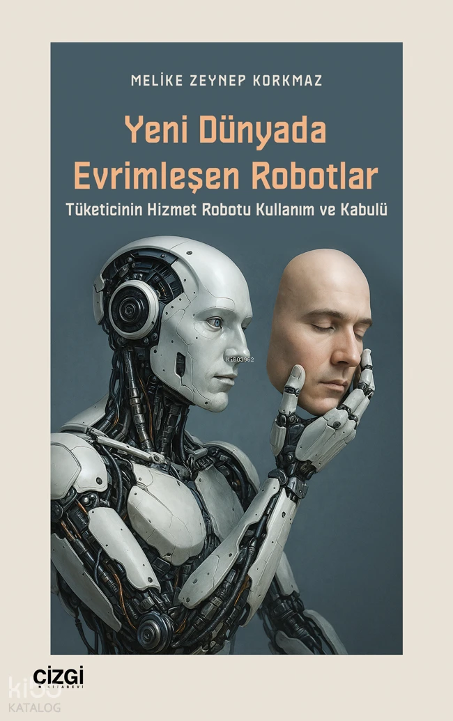  Yeni Dünyada Evrimleşen RobotlarTüketicinin Hizmet Robotu Kullanım ve Kabulü | Yeni Dünyada Evrimleşen RobotlarTüketicinin Hizmet Robotu Kullanım ve Kabulü | Melike Zeynep Korkmaz | Çizgi Kitabevi | 9786253965761 