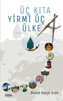  Üç Kıta Yirmi Üç Ülke | Üç Kıta Yirmi Üç Ülke | Ahmet Kazım Ürün | Çizgi Kitabevi | 9786059108799 