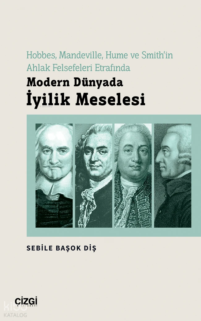  Hobbes Mandeville Hume ve Smithin Ahlak Felsefeleri Etrafında Modern Dünyada İyilik Meselesi | Sebile Başok Diş | Çizgi Kitabevi | 9786253960797 | 