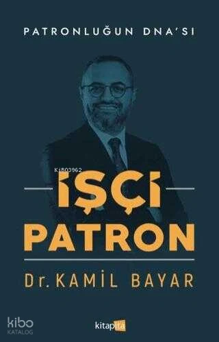  İşçi Patron Patronluğun Dnası | Kamil Bayar | Kitapita Yayıncılık | 9786259881188 | 