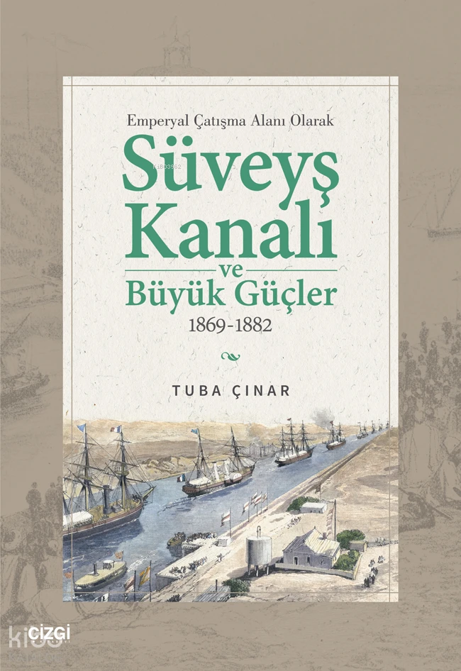  Emperyal Çatışma Alanı Olarak Süveyş Kanalı ve Büyük Güçler 1869 1882 | Tuğba Çınar | Çizgi Kitabevi | 9786253964733 | 