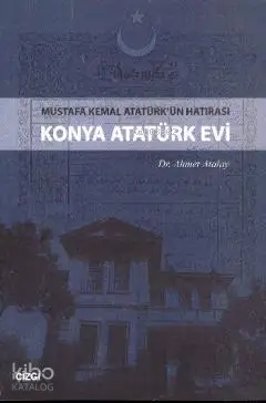  Mustafa Kemal Atatürkün Hatırası Konya Atatürk Evi | Ahmet Atalay | Çizgi Kitabevi | 9786054451548 | 