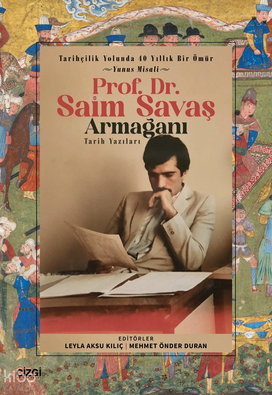  Prof Dr Saim Savaş Tarih YazılarıTarihçilik Yolunda 40 Yıllık Bir Ömür Yunus Misali | Prof Dr Saim Savaş Tarih YazılarıTarihçilik Yolunda 40 Yıllık Bir Ömür Yunus Misali | Leyla Aksu Kılıç | Mehmet Önder Duran | Kolektif | Çizgi Kitabevi | 9786253964115 