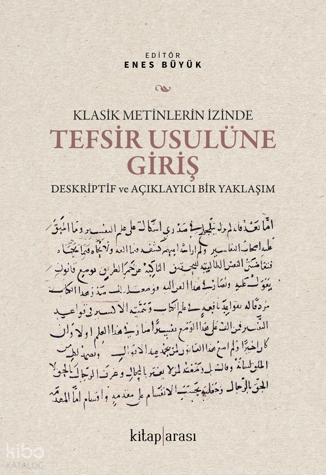  Klasik Metinlerin İzinde Tefsir Usulüne Giriş Deskriptif ve Açıklayıcı Bir Yaklaşım | Klasik Metinlerin İzinde Tefsir Usulüne Giriş Deskriptif ve Açıklayıcı Bir Yaklaşım | Kolektif | Enes Büyük | Kitap Arası | 9786257788724 