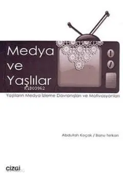  Medya ve Yaşlılar Yaşlıların Medya İzleme Davranışları ve Motivasyonları | Medya ve Yaşlılar Yaşlıların Medya İzleme Davranışları ve Motivasyonları | Banu TerkanAbdullah Koçak | Banu Terkan | Abdullah Koçak | Çizgi Kitabevi | 9786055999940 