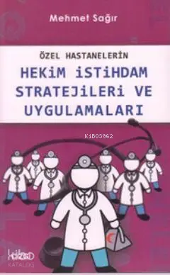  Özel Hastanelerin Hekim İstihdam Stratejileri ve Uygulamaları | Mehmet Sağır | Çizgi Kitabevi | 9786054451203 | 