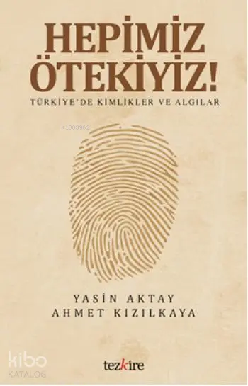  Hepimiz Ötekiyiz Türkiyede Kimlikler ve Algılar | Yasin AktayAhmet Kızılkaya | Öner Buçukçu | Yunus Karaaslan | Adem Şenel | Mustafa Karagüllüoğlu | Yasin Aktay | Ahmet Kızılkaya | Tezkire Yayınları | 9786058482418 | 