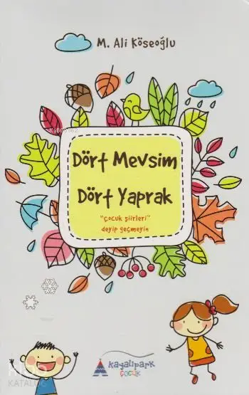  Dört Mevsim Dört Yaprak Çocuk Şiirleri Deyip Geçmeyim | Dört Mevsim Dört Yaprak Çocuk Şiirleri Deyip Geçmeyim | MAli Köseoğlu | Kayalıpark Yayınları | 9786059706872 