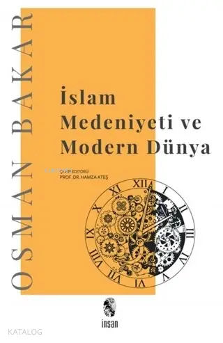  İslam Medeniyeti ve Modern Dünya | Osman Bakar | Hamza Ateş | İnsan Yayınları | 9789755749174 | 