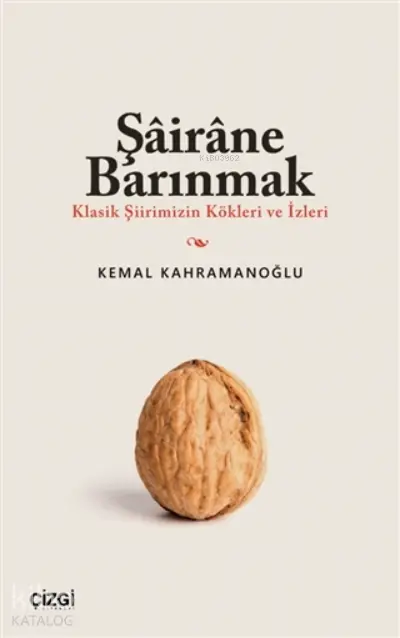  Şairane Barınmak (Klasik Şiirimizin Kökleri ve İzleri) | Kemal Kahramanoğlu | Çizgi Kitabevi | 9786051965338 | 