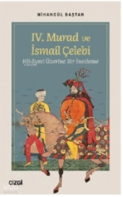 IV Murad ve İsmail Çelebi Hikâyesi Üzerine Bir İnceleme | Nihangül Daştan | Çizgi Kitabevi | 9786253960063 | 