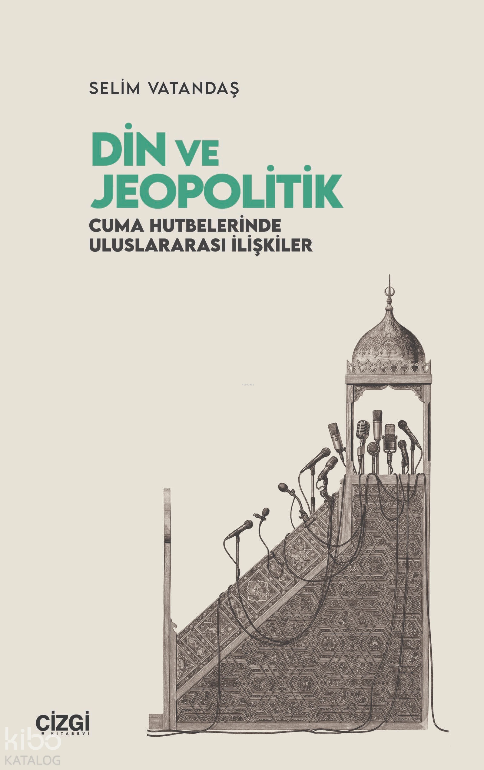  Din ve JeopolitikCuma Hutbelerinde Uluslararası İlişkiler | Din ve JeopolitikCuma Hutbelerinde Uluslararası İlişkiler | Selim Vatandaş | Çizgi Kitabevi | 9786253967086 