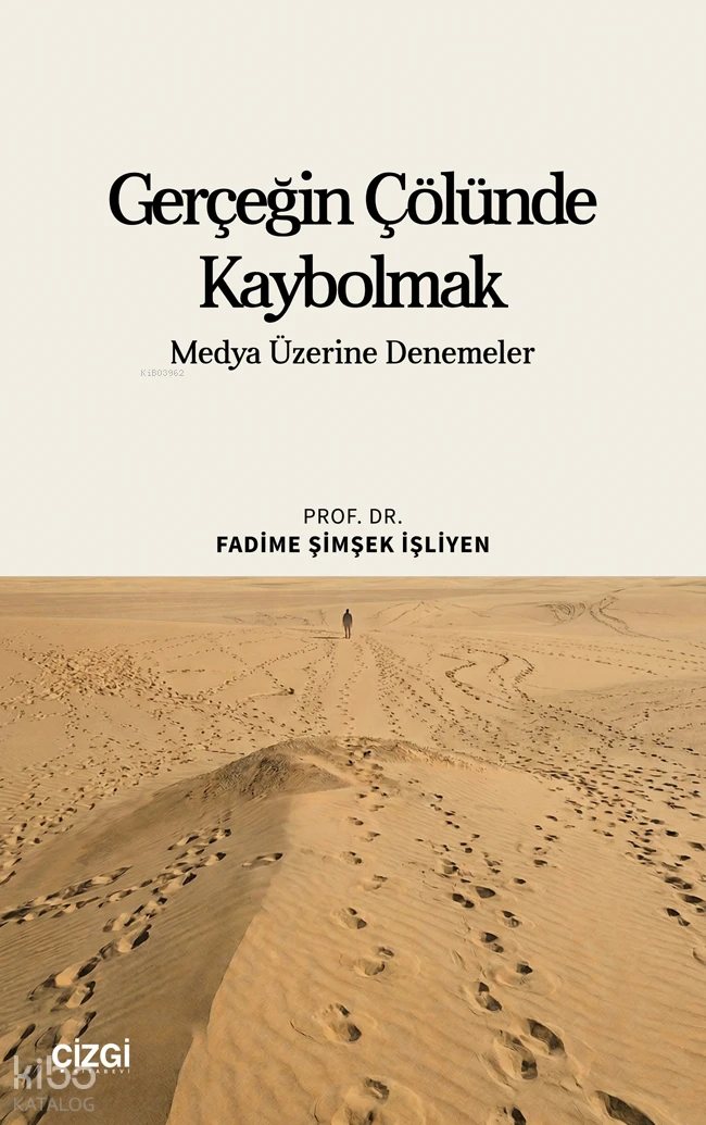  Gerçeğin Çölünde Kaybolmak Medya Üzerine Denemeler | Gerçeğin Çölünde Kaybolmak Medya Üzerine Denemeler | Fadime Şimşek İşliyen | Çizgi Kitabevi | 9786253968595 