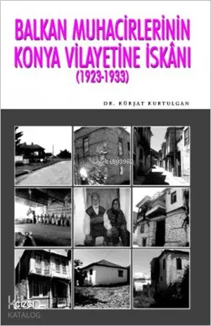  Balkan Muhacirlerinin Konya Vilayetine İskanı (1923 1933) | Kürşat Kurtulgan | Çizgi Kitabevi | 9786054451012 | 