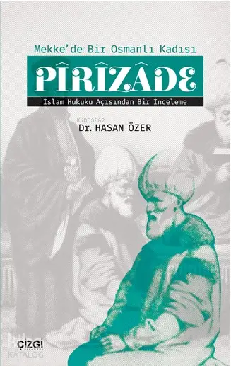  Mekkede Bir Osmanlı Kadısı Pîrîzâde (İslam Hukuku Açısından Bir İnceleme) | Hasan Özer | Çizgi Kitabevi | 9786051961989 | 
