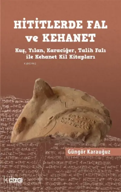  Hititlerde Fal ve Kehanet Kuş Yılan Karaciğer Talih Falı ile Kehanet Kil Kitapları | Güngör Karauğuz | Çizgi Kitabevi | 9786051965765 | 