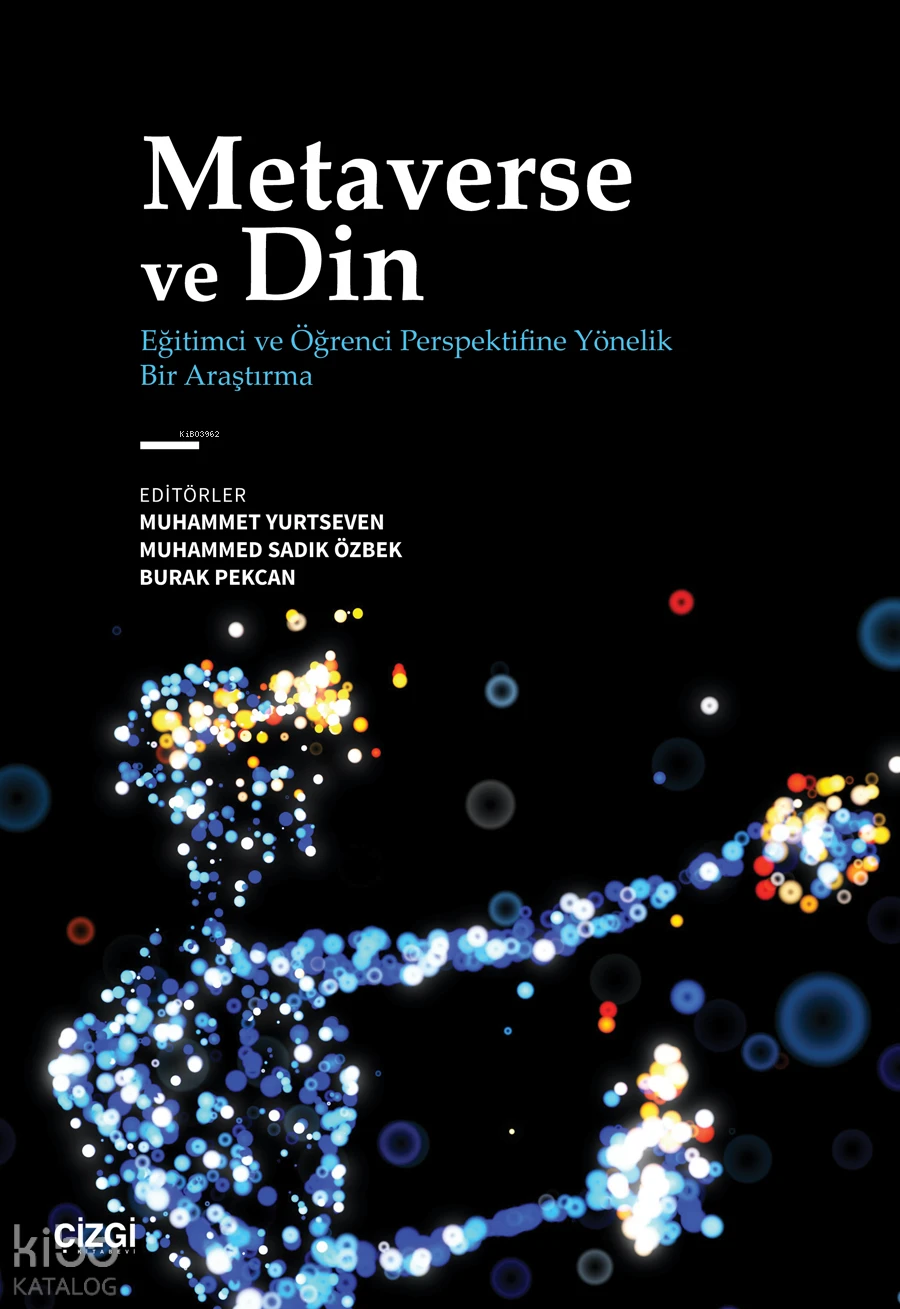  Metaverse ve Din (Eğitimci ve Öğrenci Perspektifine Yönelik Bir Araştırma) | Muhammet Yurtseven | Muhammed Sadık Özbek | Burak Pekcan | Çizgi Kitabevi | 9786253961688 | 