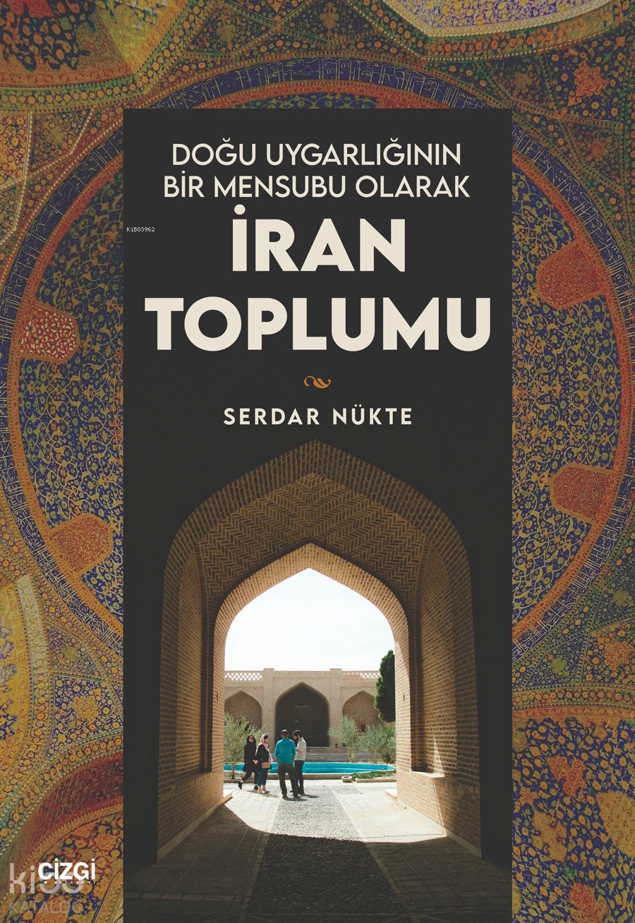  Doğu Uygarlığının Bir Mensubu Olarak İran Toplumu | Serdar Nükte | Çizgi Kitabevi | 9786253966720 | 