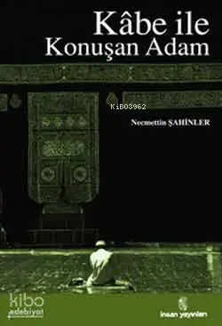  Kabe ile Konuşan Adam | Kabe ile Konuşan Adam | Necmettin Şahinler | İnsan Yayınları | 9789755744773 