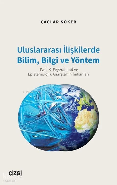  Uluslararası İlişkilerde Bilim Bilgi ve Yöntem (Paul K Feyerabend ve Epistemolojik Anarşizmin İmkânları) | Çağlar Söker | Çizgi Kitabevi | 9786253961466 | 