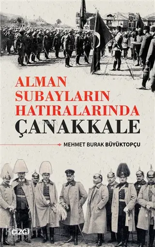  Alman Subayların Hatıralarında Çanakkale | Mehmet Burak Büyüktopçu | Çizgi Kitabevi | 9786051965123 | 
