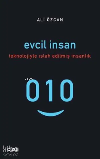  Evcil İnsan Teknolojiyle Islah Edilmiş İnsanlık | Ali Özcan | Çizgi Kitabevi | 9786051966649 | 