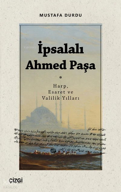  İpsalalı Ahmed Paşa (Harp Esaret ve Valilik Yılları) | Mustafa Durdu | Çizgi Kitabevi | 9786051968742 | 