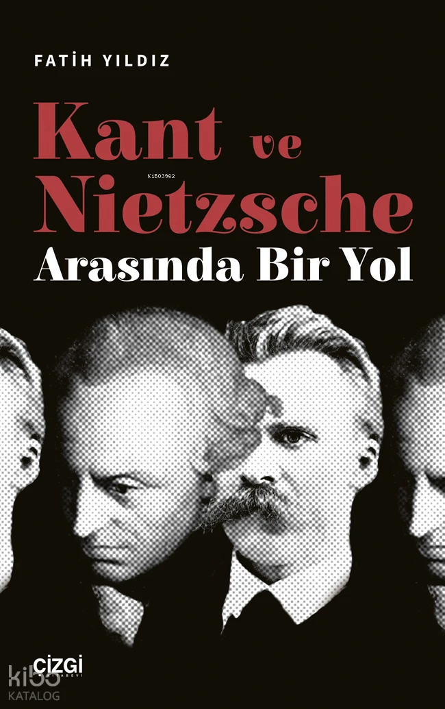  Kant ve Nietzsche Arasında Bir Yol | Fatih Yıldız | Çizgi Kitabevi | 9786253960551 | 