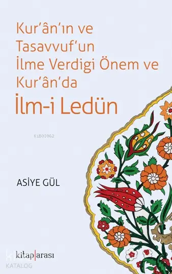  Kurânın ve Tasavvufun İlme Verdiği Önem ve Kurânda İlmi Ledün | Asiye Gül | Kitap Arası | 9786056789045 | 