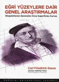  Eğri Yüzeylere Dair Genel Araştırmalar | Carl Friedrich Gauss | Gülnihal Yücel | Boğaziçi Üniversitesi Yayınevi | 9786054238910 | 