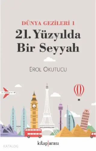  21 Yüzyılda Bir Seyyah (Dünya Gezileri 1) | Erol Okutucu | Kitap Arası | 9786050695496 | 