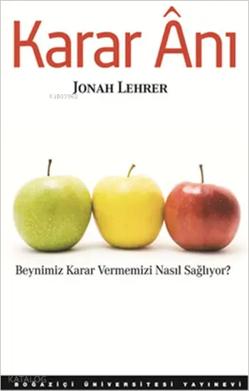  Karar Ânı Beynimiz Karar Vermemizi Nasıl Sağlıyor | Karar Ânı Beynimiz Karar Vermemizi Nasıl Sağlıyor | Jonah Lehrer | F Burak Aydar | Boğaziçi Üniversitesi Yayınevi | 9786054238408 