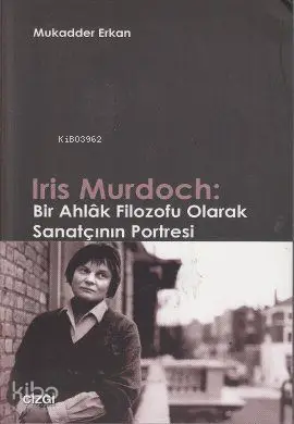  Iris Murdoch Bir Ahlak Filozofu Olarak Sanatçının Portresi | Mukadder Erkan | Çizgi Kitabevi | 9786054451395 | 