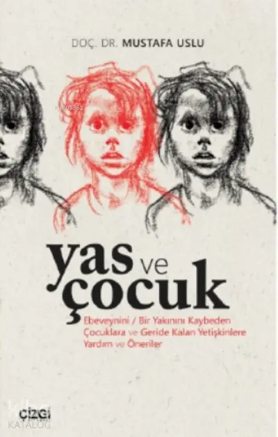  Yas ve Çocuk(Ebeveynini / Bir Yakınını Kaybeden Çocuklara ve Geride Kalan Yetişkinlere Yardım ve Öneriler) | Yas ve Çocuk(Ebeveynini / Bir Yakınını Kaybeden Çocuklara ve Geride Kalan Yetişkinlere Yardım ve Öneriler) | Mustafa Uslu | Çizgi Kitabevi | 9786051964478 
